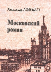 Александр Алакшин - Московский роман