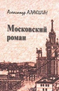 Александр Алакшин - Московский роман