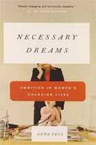 Анна Фелс - Necessary Dreams: Ambition in Women&#039;s Changing Lives