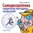 Роберт Дж. Маккензи - Самодисциплина. Секретные методики спецслужб.