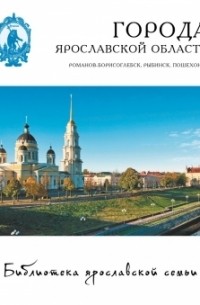  - Города Ярославской области. Романов-Борисоглебск, Рыбинск, Пошехонье