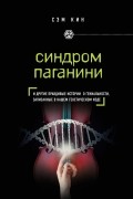 Сэм Кин - Синдром Паганини и другие правдивые истории о гениальности, записанные в нашем генетическом коде