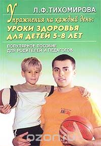 Лариса Тихомирова - Упражнения на каждый день: Уроки здоровья для детей 5-8 лет. Популярное пособие для родителей и педагогов