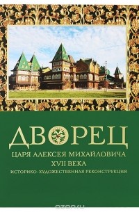  - Дворец царя Алексея Михайловича XVII века. Историко-художественная реконструкция