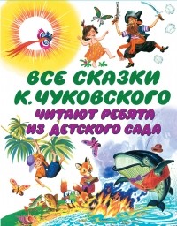 Корней Чуковский - Все сказки К. Чуковского. Читают ребята из детского сада