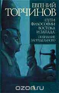 Евгений Торчинов - Пути философии Востока и Запада: познание запредельного