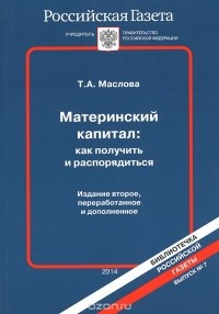 Т. А. Маслова - Материнский капитал. Как получить и распорядиться
