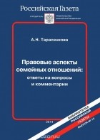 Анна Тарасенкова - Правовые аспекты семейных отношений. Ответы на вопросы и комментарии