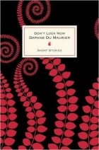 Daphne Du Maurier - Don't Look Now And Other Stories