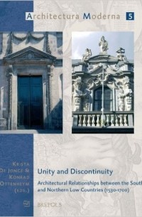  - Unity and Discontinuity: Architectural Relationships between the Southern and Northern Low Countries (1530-1700)