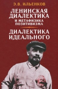 Эвальд Ильенков - Ленинская диалектика и метафизика позитивизма. Диалектика идеального