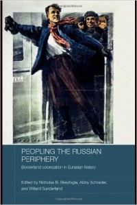  - Peopling the Russian Periphery: Borderland Colonization in Eurasian History