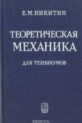 Евгений Никитин - Теоретическая механика для техникумов