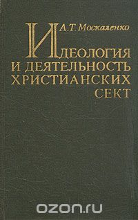 Алексей Москаленко - Идеология и деятельность христианских сект