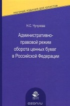 Наталия Чучунова - Административно-правовой режим оборота ценных бумаг в Российской Федерации