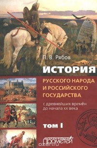 Пётр Рябов - История русского народа и российского государства (с древнейших времен до начала ХХ века). В 2 томах. Том 1