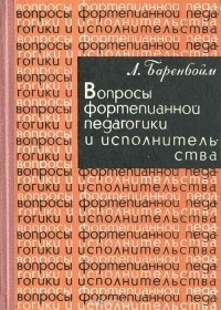 Лев Баренбойм - Вопросы фортепианной педагогики и исполнительства