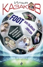 Илья Казаков - Foot'Больные люди. Маленькие истории большого спорта