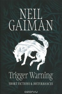 Neil Gaiman - Trigger Warning: Short Fictions and Disturbances (сборник)