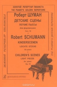 Роберт Шуман - Шуман. Детские сцены. Легкие пьесы для фортепьяно. Сочинение 15