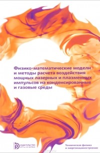  - Физико-математические модели и методы расчета воздействия мощных лазерных и плазменных импульсов на конденсированные и газовые среды