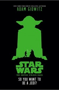 Adam Gidwitz - Star Wars: The Empire Strikes Back So You Want to Be a Jedi?