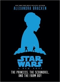 Alexandra Bracken - Star Wars: A New Hope The Princess, the Scoundrel, and the Farm Boy