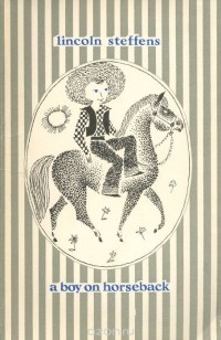 Линкольн Стеффенс - A Boy on Horseback