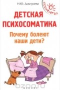 Детская психосоматика. Почему болеют наши дети?