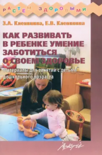  - Как развивать в ребенке умение заботиться о своем здоровье. Материал для занятий с детьми дошкольного возраста