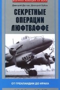  - Секретные операции Люфтваффе. От Гренландии до Ирака. 1939-1945