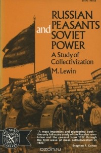 Moshe Lewin - Russian Peasants and Soviet Power: A Study of Collectivization