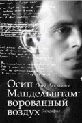 Олег Лекманов - Осип Мандельштам: ворованный воздух