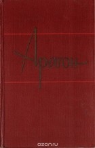 Луи Арагон - Арагон. Собрание сочинений в 11 томах. Том 7
