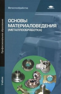  - Основы материаловедения (металлообработка). Учебник