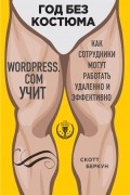 Скотт Беркун - Год без костюма. WordPress.сom учит. Как сотрудники могут работать удаленно и эффективно