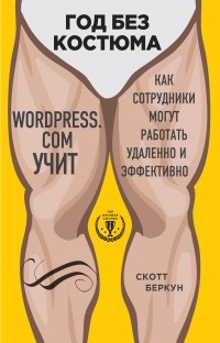 Скотт Беркун - Год без костюма. WordPress.сom учит. Как сотрудники могут работать удаленно и эффективно