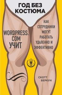 Скотт Беркун - Год без костюма. WordPress.сom учит. Как сотрудники могут работать удаленно и эффективно