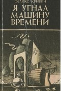 Феликс Кривин - Я угнал машину времени (сборник)