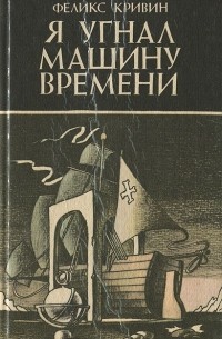 Феликс Кривин - Я угнал машину времени (сборник)