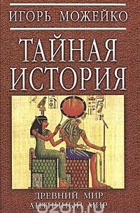 Игорь Можейко - Тайная история. Древний мир. Античный мир (сборник)