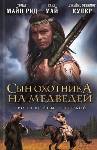  - Сын Охотника на Медведей. Тропа войны. Зверобой (сборник)