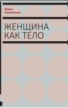 Мария Рахманинова - Женщина как тело