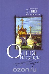  Протоиерей Савва Михалевич - Одна надежда (сборник)