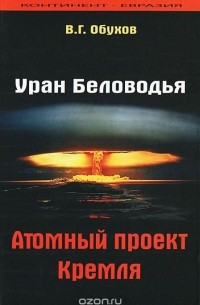 Вадим Обухов - Уран Беловодья. Атомный проект Кремля