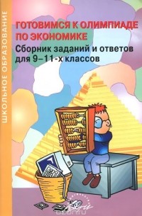  - Готовимся к олимпиаде по экономике. 9-11 классы. Сборник заданий и ответов