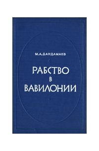 Мухаммад Дандамаев - Рабство в Вавилонии VII - IV вв. до н.э. (626 - 331 гг.).