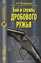 Александр Ивашенцов - Бой и служба дробового ружья