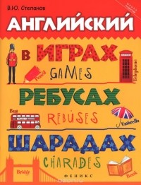 Валерий Степанов - Английский в играх, ребусах, шарадах