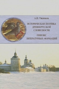 Александр Ужанков - Историческая поэтика древнерусской словесности. Генезис литературных формаций